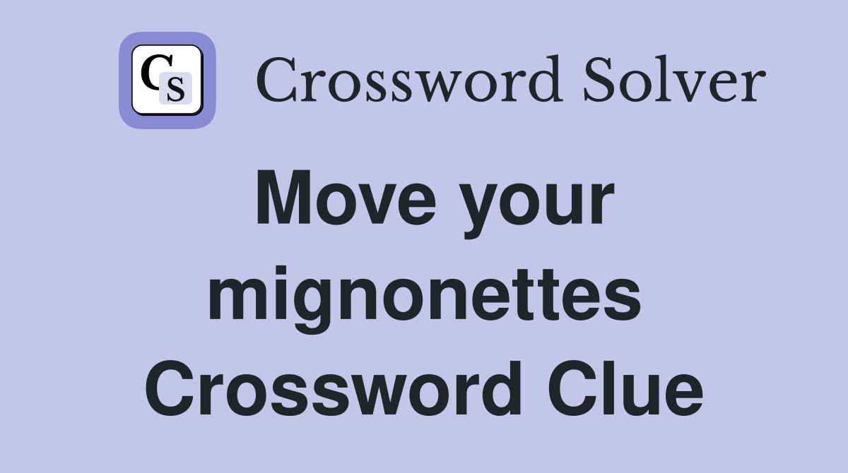 Move your mignonettes Crossword Clue