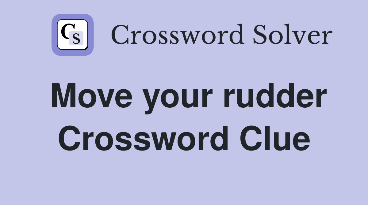 Move your rudder Crossword Clue