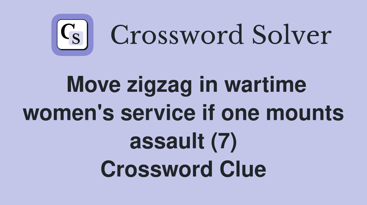 Move zigzag in wartime women's service if one mounts assault (7) Crossword Clue