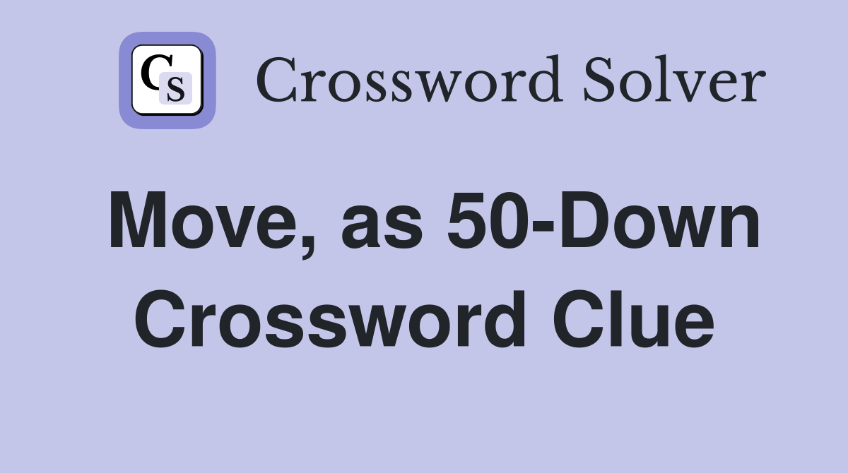 Move, as 50-Down Crossword Clue