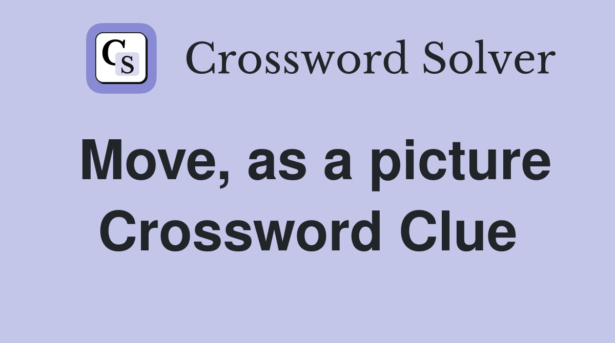 Move, as a picture Crossword Clue
