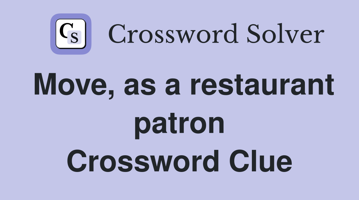 Move, as a restaurant patron Crossword Clue