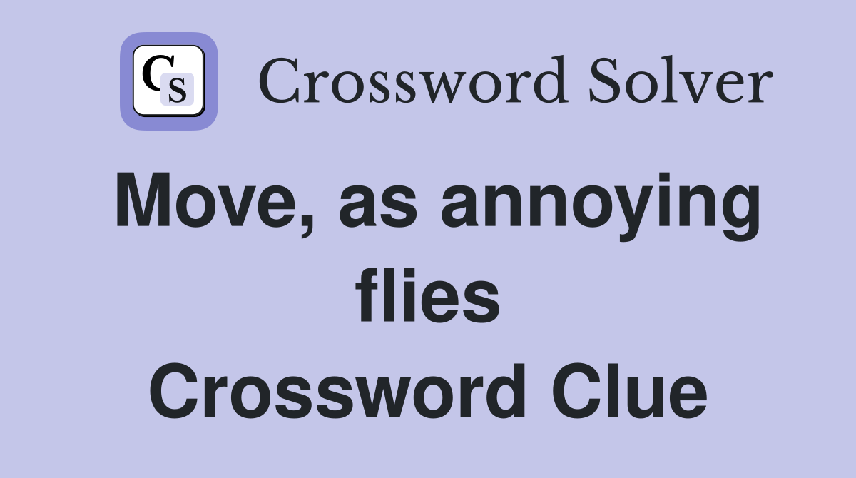 Move, as annoying flies Crossword Clue