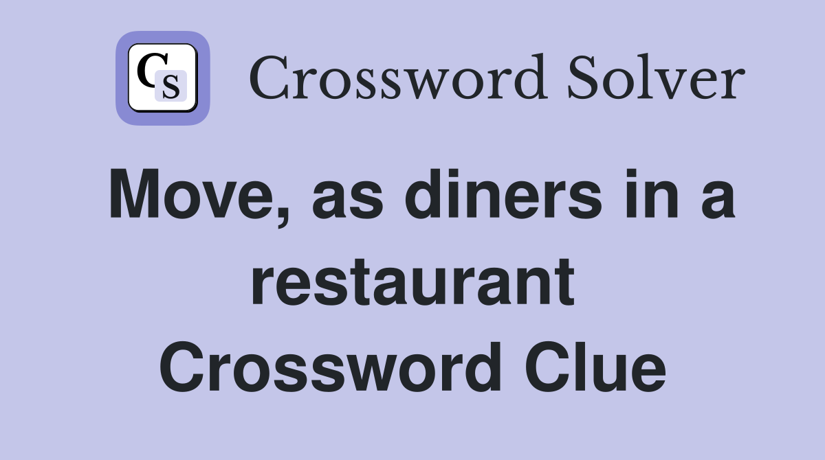 Move, as diners in a restaurant Crossword Clue