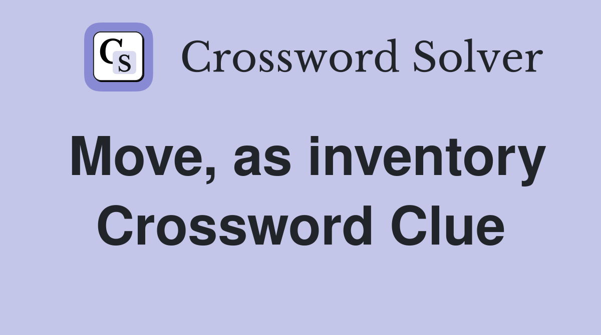 Move, as inventory Crossword Clue