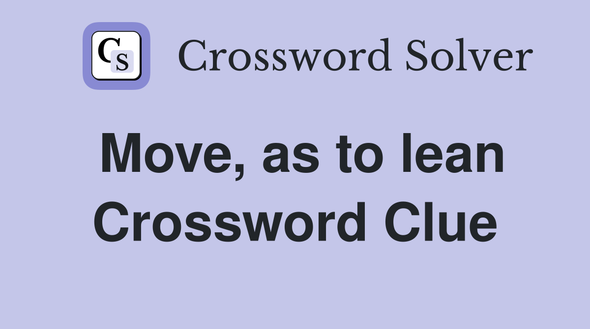 Move, as to lean Crossword Clue