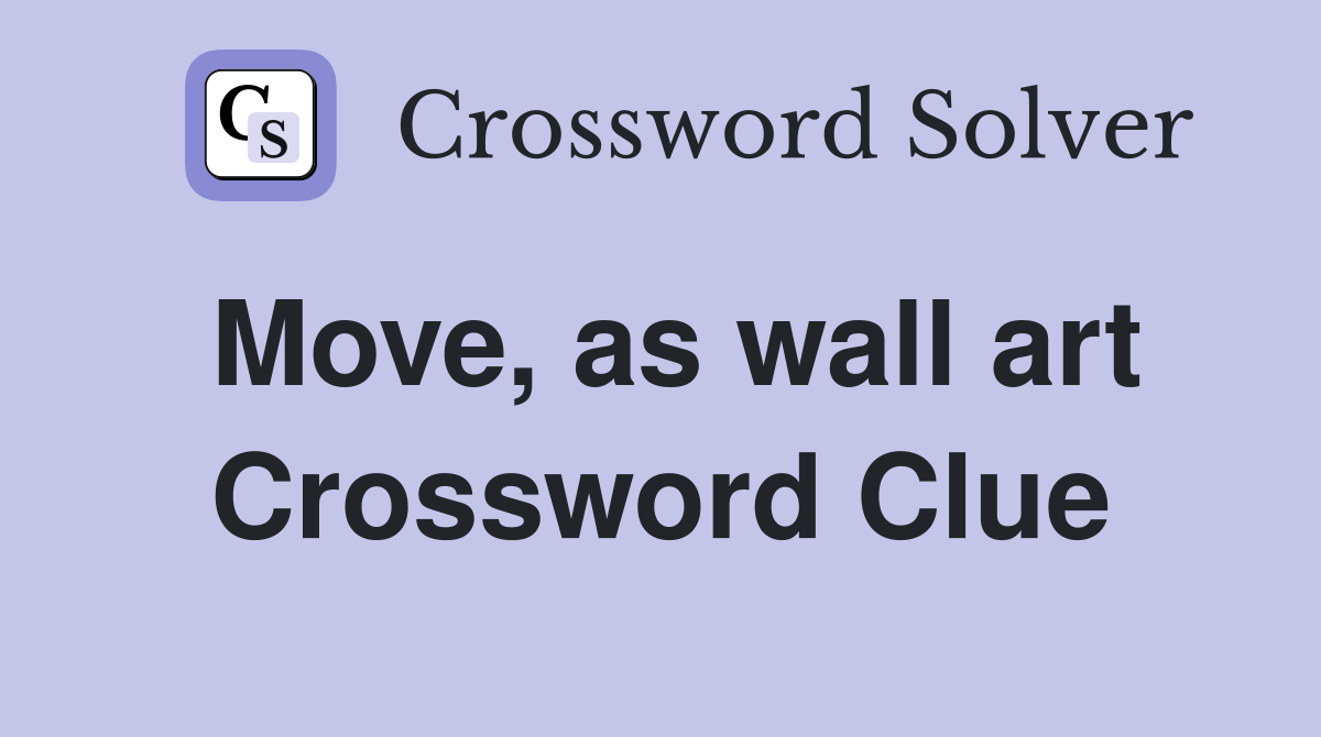 Move, as wall art Crossword Clue