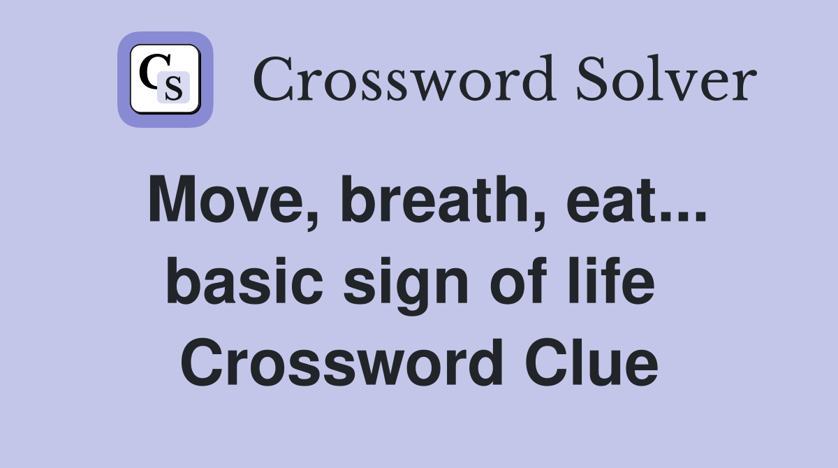Move, breath, eat... basic sign of life  Crossword Clue