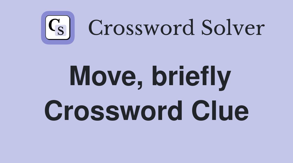 Move, briefly Crossword Clue