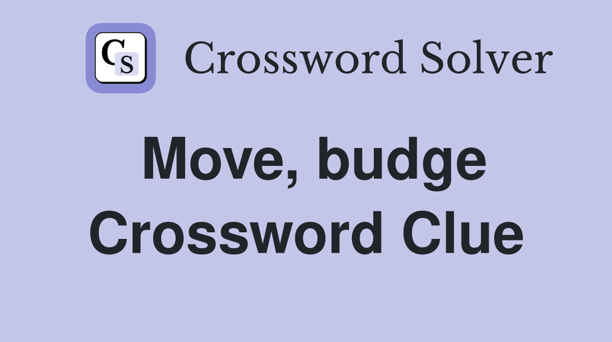 Move, budge Crossword Clue