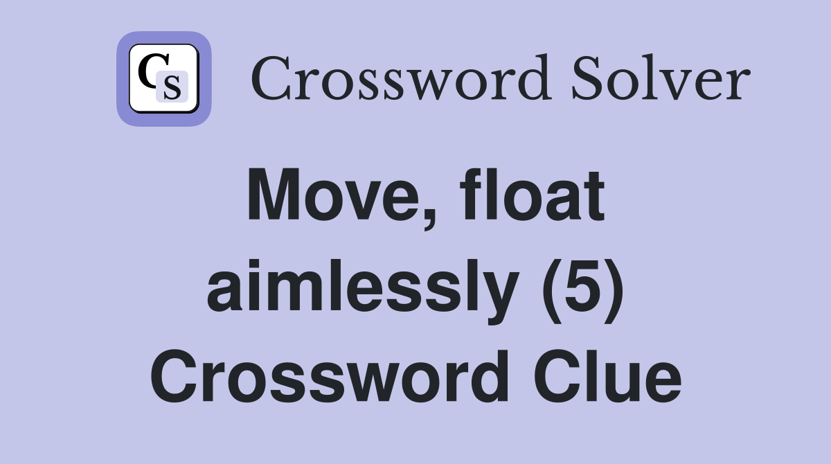Move, float aimlessly (5) Crossword Clue
