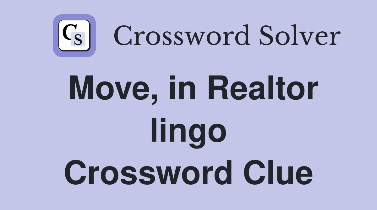 Move, in Realtor lingo Crossword Clue