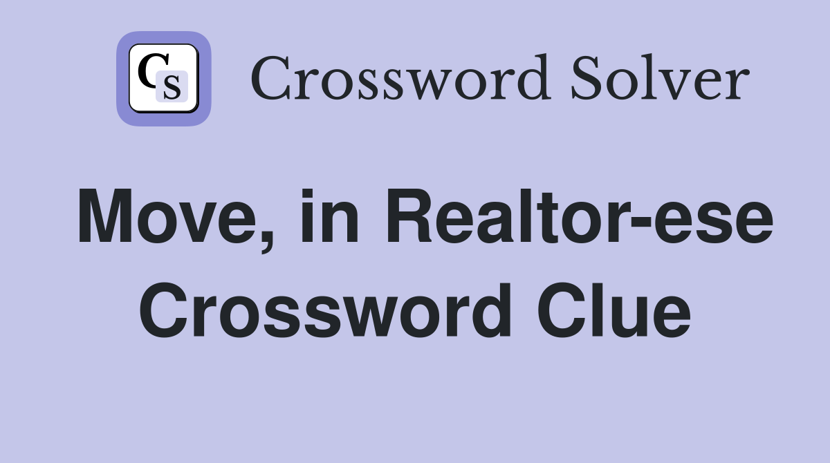 Move, in Realtor-ese Crossword Clue