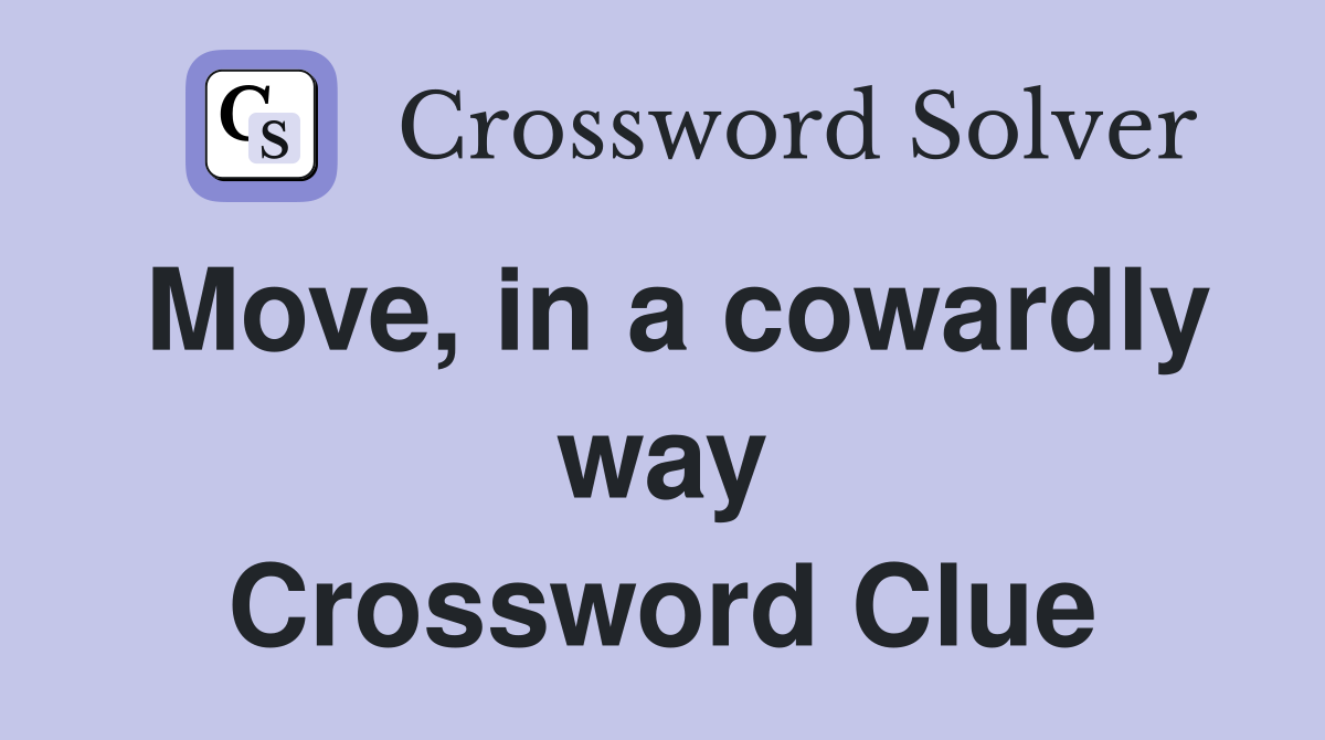 Move, in a cowardly way Crossword Clue