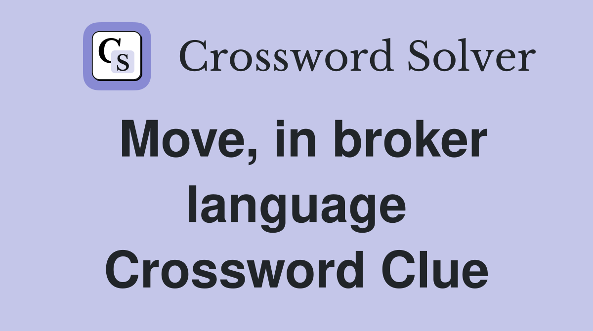 Move, in broker language Crossword Clue