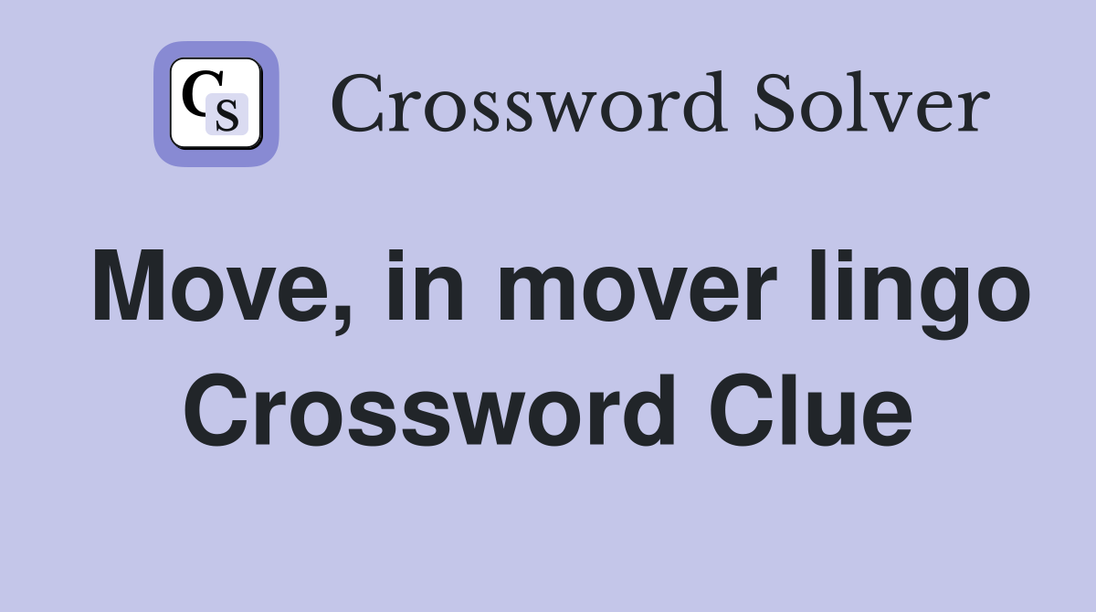 Move, in mover lingo Crossword Clue