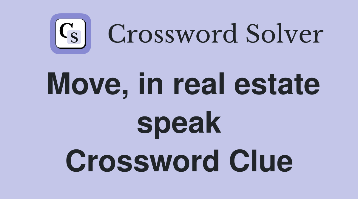 Move, in real estate speak Crossword Clue