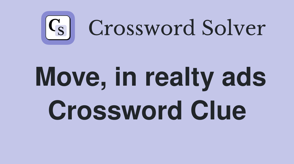 Move, in realty ads Crossword Clue