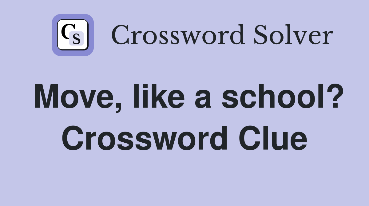 Move, like a school? Crossword Clue