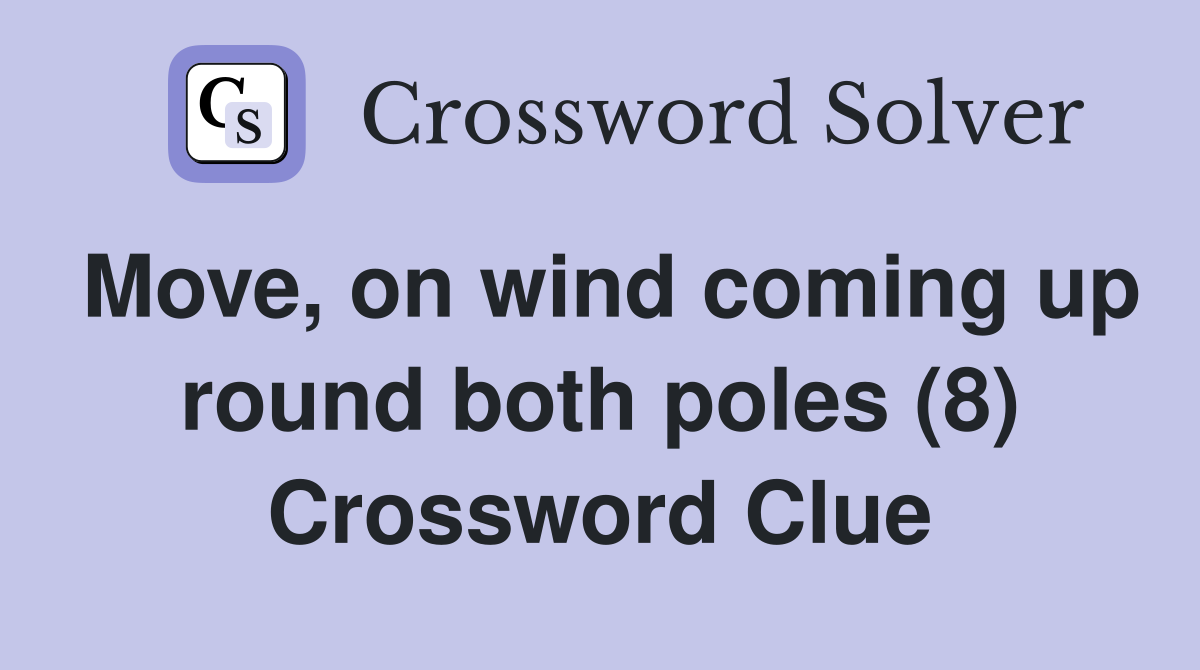 Move, on wind coming up round both poles (8) Crossword Clue