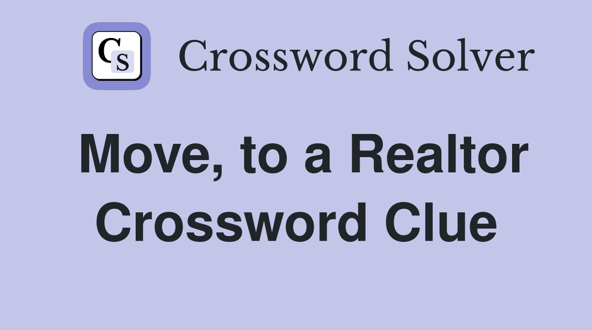 Move, to a Realtor Crossword Clue