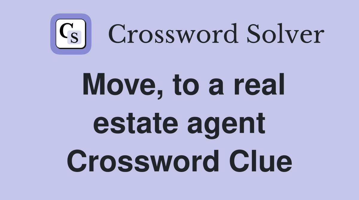 Move, to a real estate agent Crossword Clue
