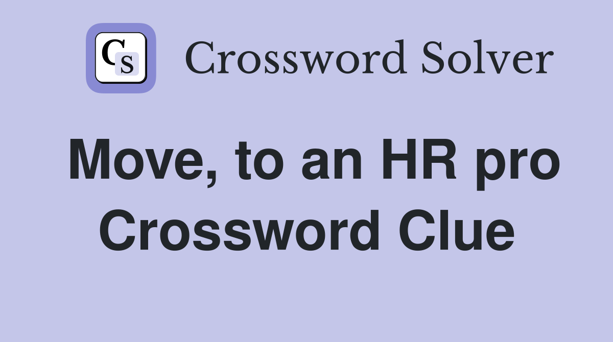 Move, to an HR pro Crossword Clue