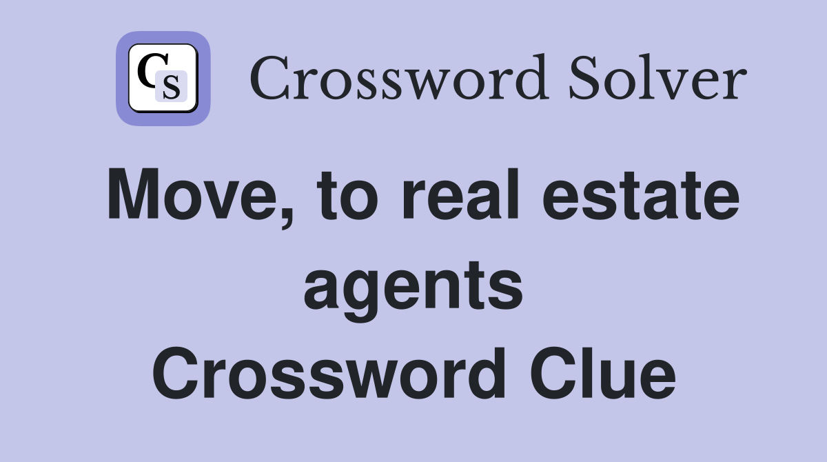 Move, to real estate agents Crossword Clue