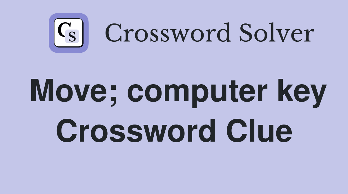 Move; computer key Crossword Clue