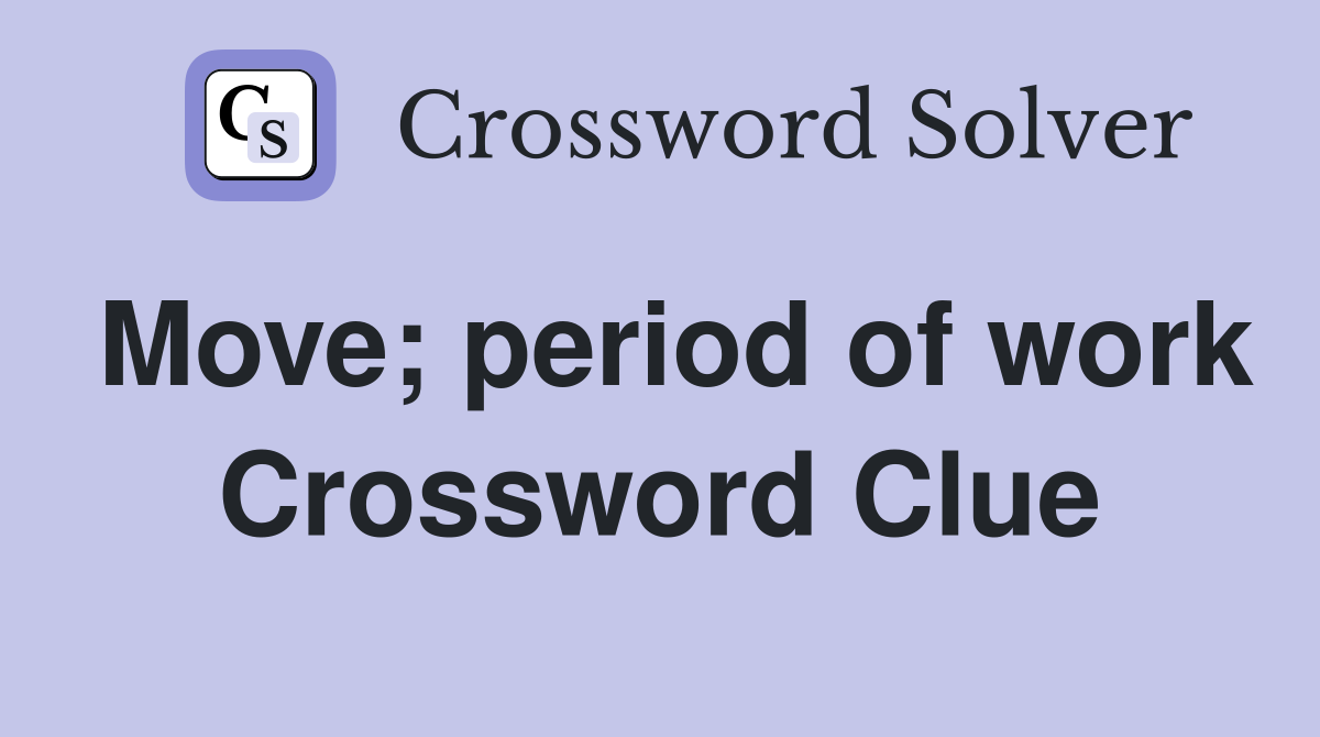 Move; period of work Crossword Clue