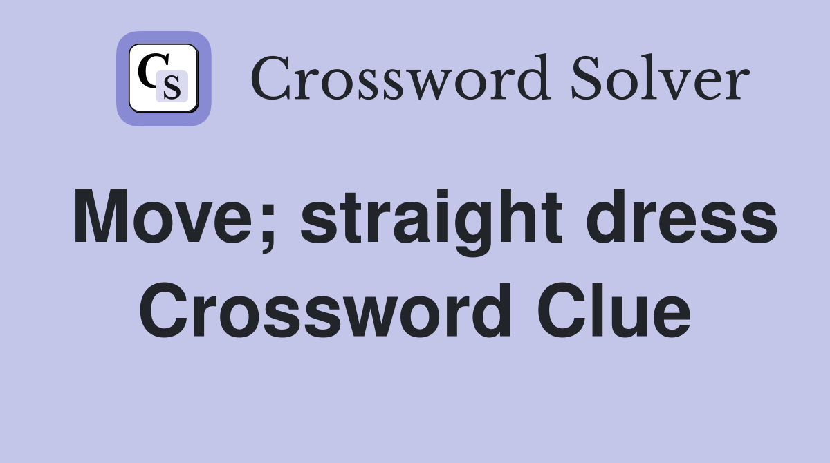 Move; straight dress Crossword Clue