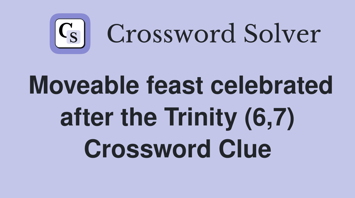 Moveable feast celebrated after the Trinity (6,7) Crossword Clue