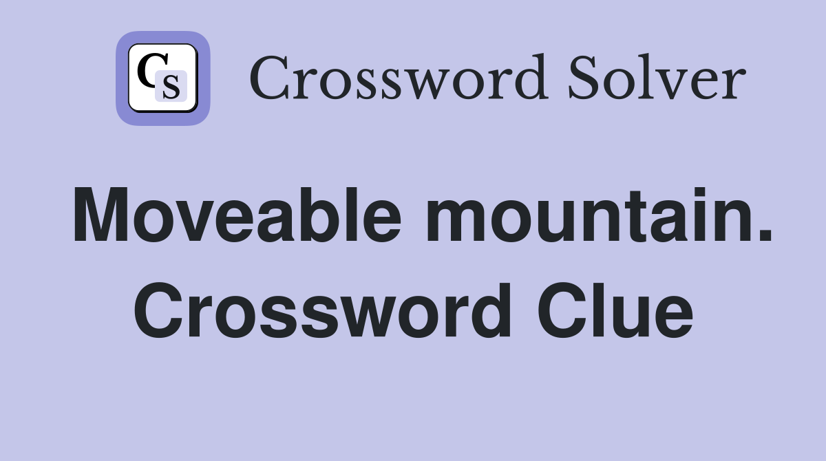 Moveable mountain. Crossword Clue