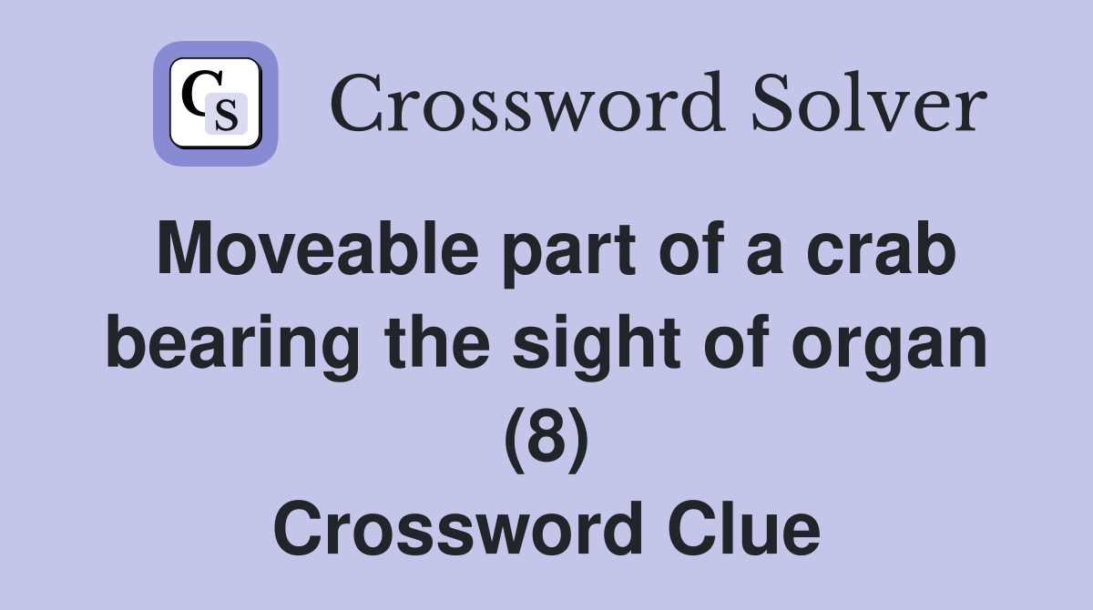 Moveable part of a crab bearing the sight of organ (8) Crossword Clue