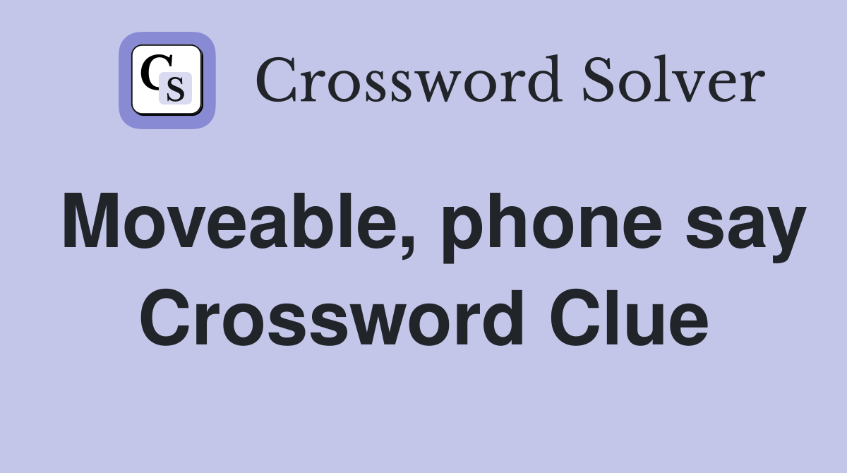 Moveable, phone say Crossword Clue