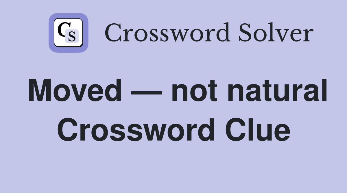 Moved — not natural Crossword Clue