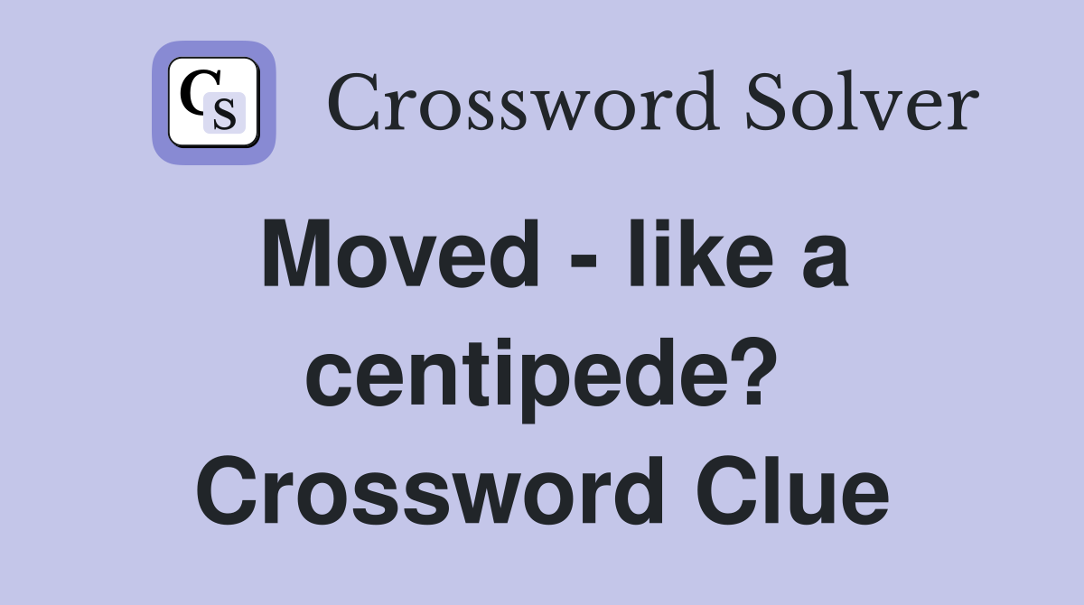 Moved - like a centipede? Crossword Clue