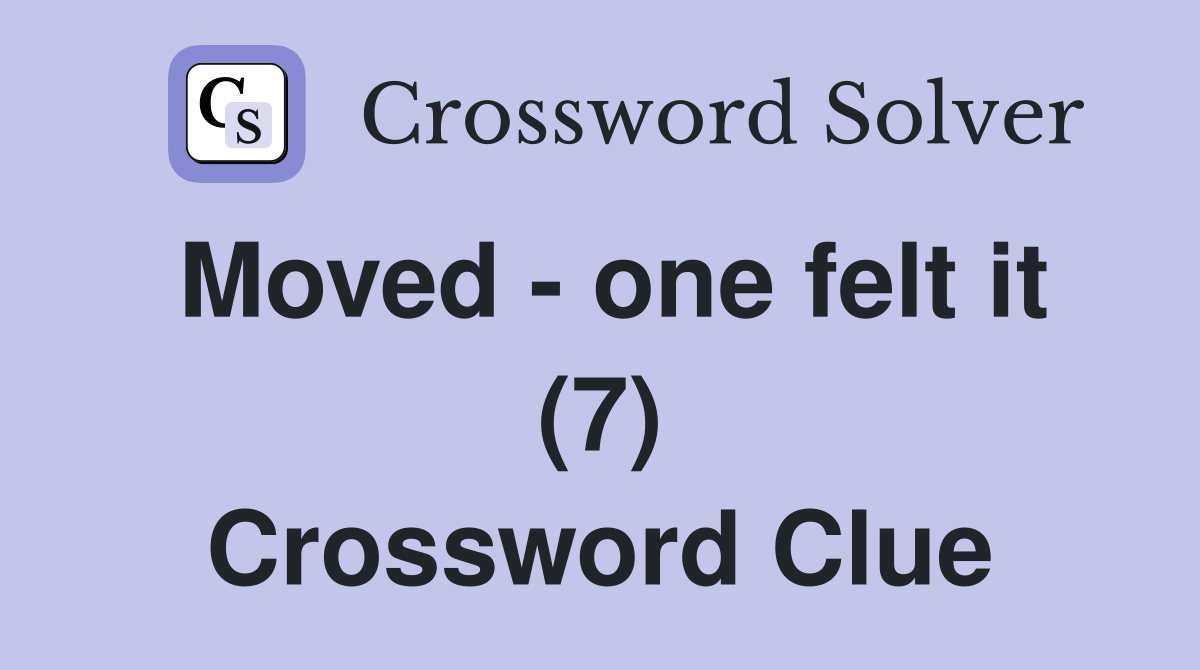 Moved - one felt it (7) Crossword Clue