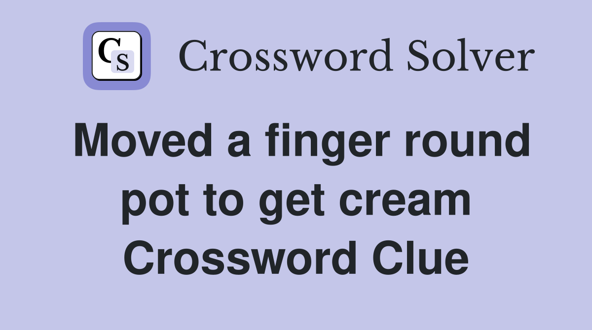 Moved a finger round pot to get cream Crossword Clue