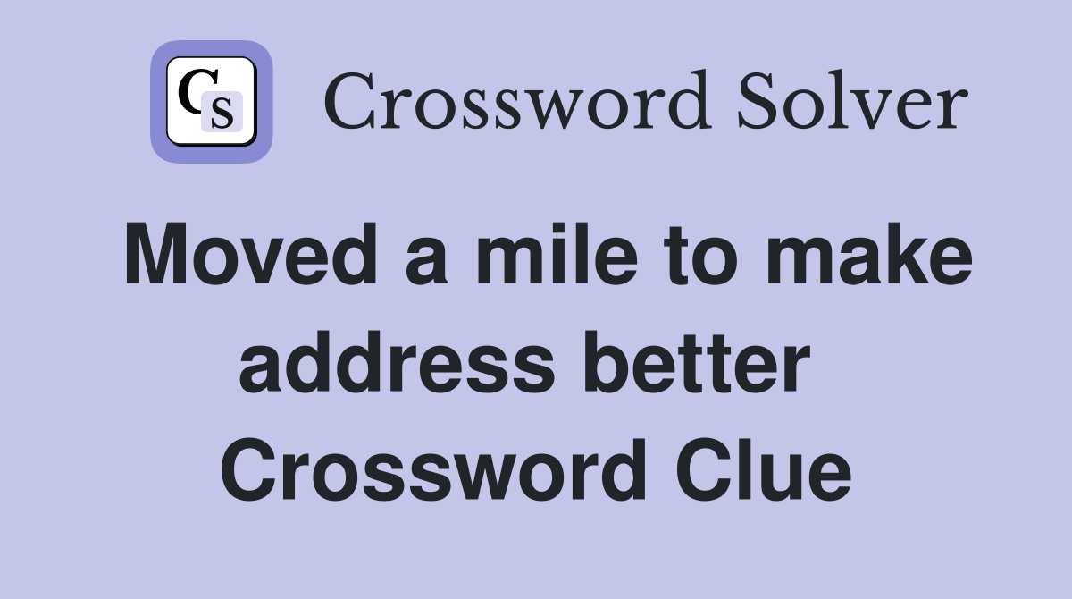 Moved a mile to make address better  Crossword Clue