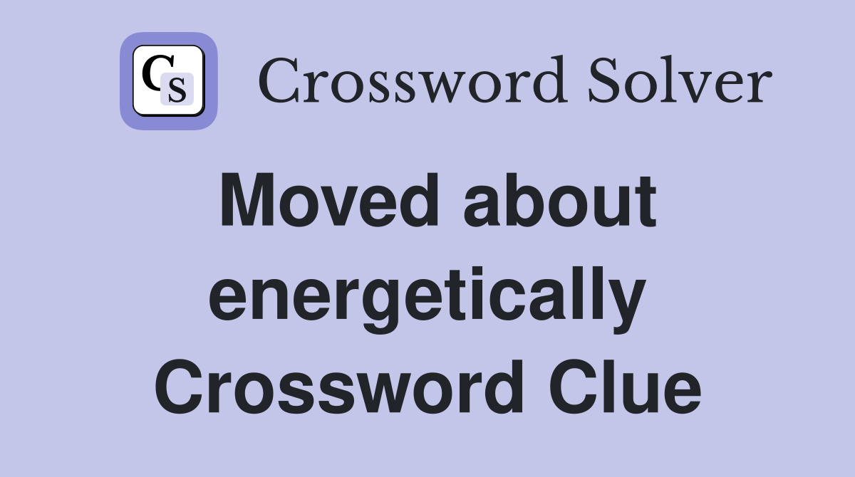 Moved about energetically Crossword Clue