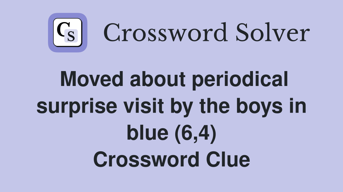 Moved about periodical surprise visit by the boys in blue (6,4) Crossword Clue