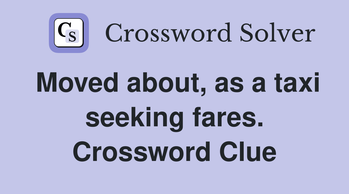 Moved about, as a taxi seeking fares. Crossword Clue