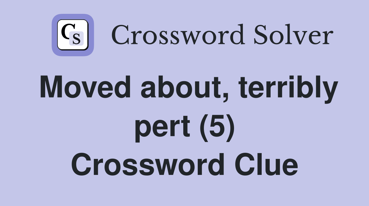 Moved about, terribly pert (5) Crossword Clue