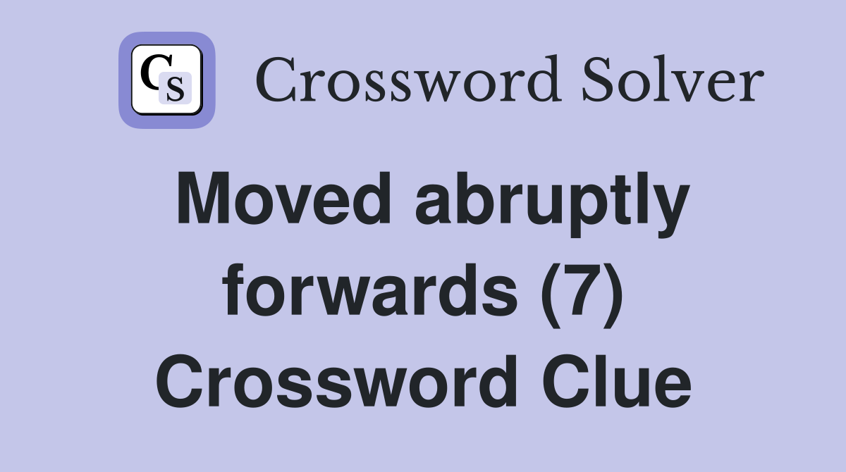 Moved abruptly forwards (7) Crossword Clue