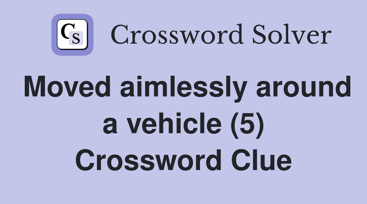 Moved aimlessly around a vehicle (5) Crossword Clue