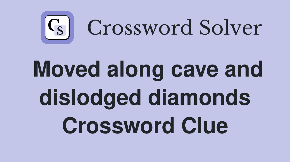 Moved along cave and dislodged diamonds Crossword Clue