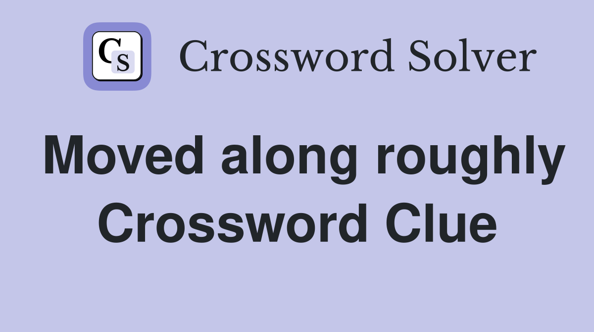 Moved along roughly Crossword Clue