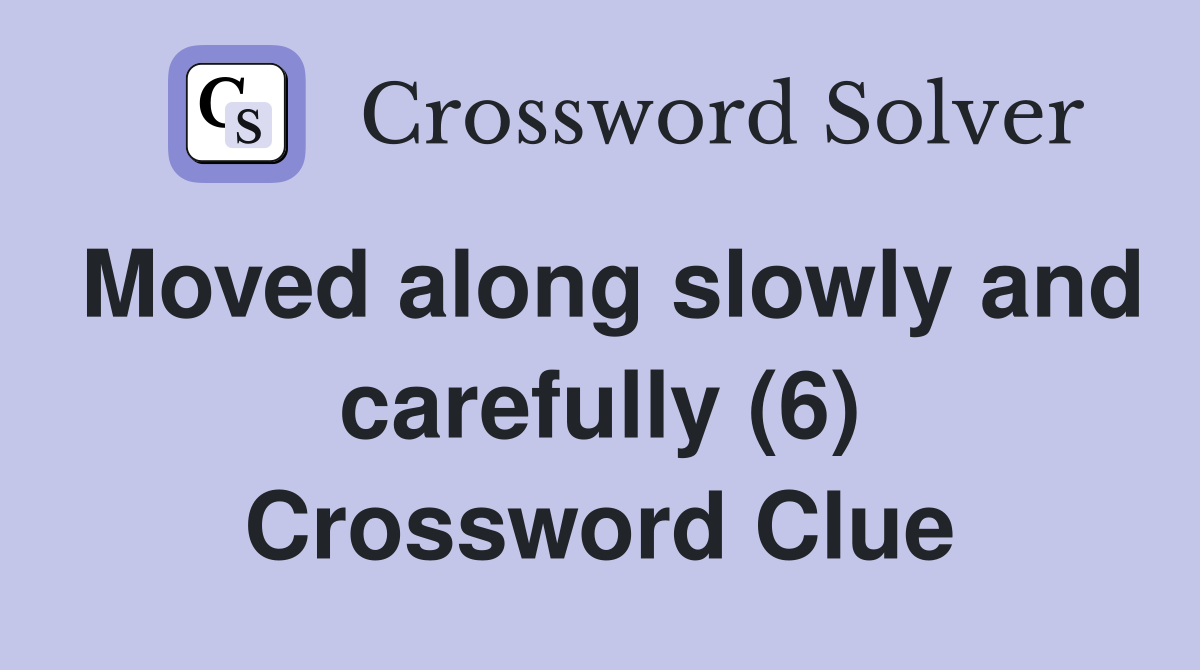 Moved along slowly and carefully (6) Crossword Clue