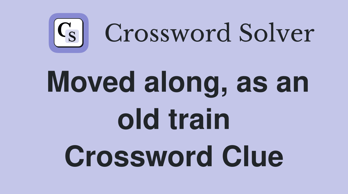 Moved along, as an old train Crossword Clue